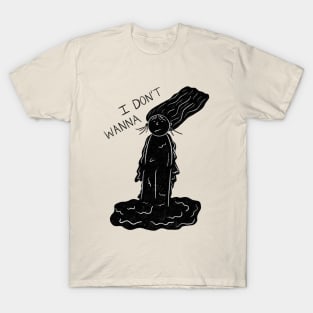 I Don't Wanna T-Shirt